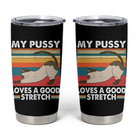 My Pussy Loves A Good Stretch Tumbler Cup Funny Humor Saying Cat Vintage - Wonder Print Shop