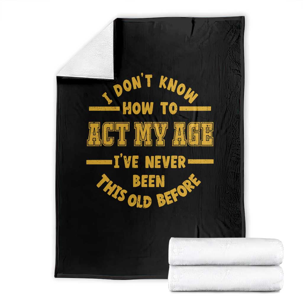Funny Old Man Saying Gag Gift Throw Blanket Dont Know How To Act My Age Grandpa Dad - Wonder Print Shop