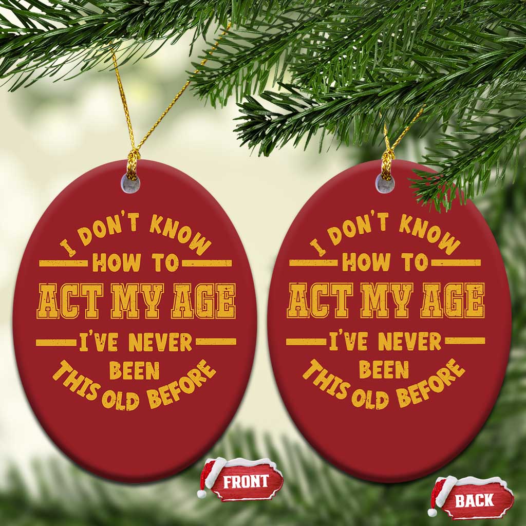 Funny Old Man Saying Gag Gift Christmas Ornament Dont Know How To Act My Age Grandpa Dad - Wonder Print Shop