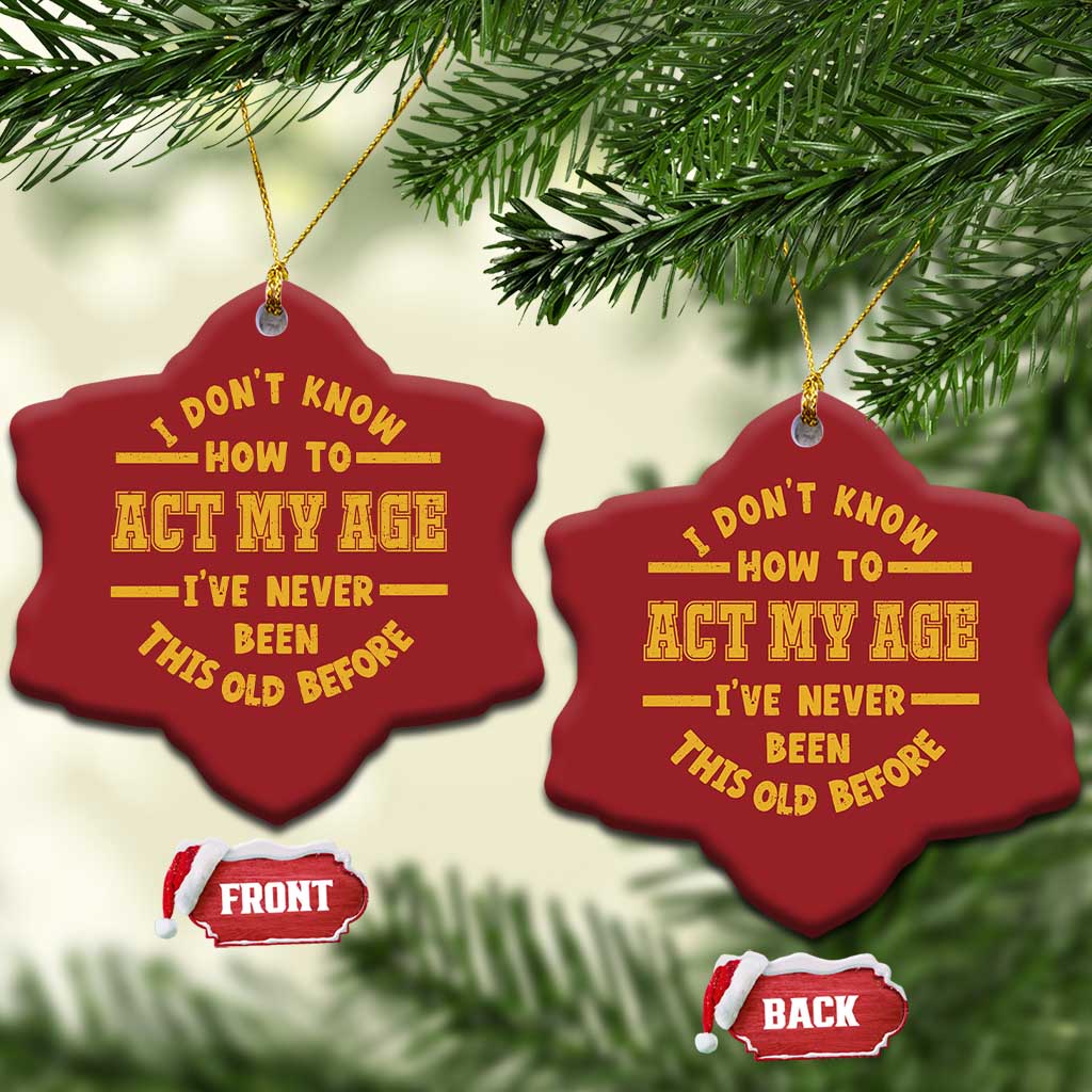 Funny Old Man Saying Gag Gift Christmas Ornament Dont Know How To Act My Age Grandpa Dad - Wonder Print Shop