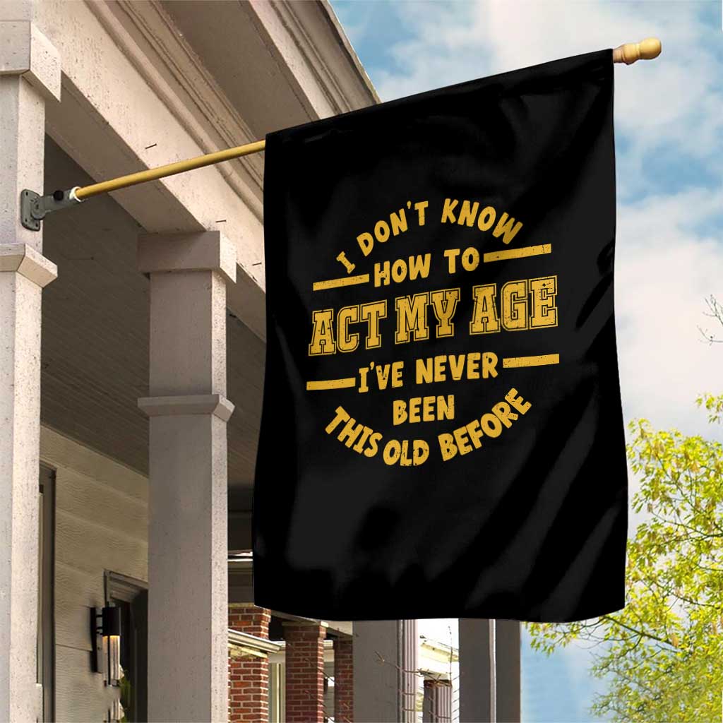 Funny Old Man Saying Gag Gift Garden Flag Dont Know How To Act My Age Grandpa Dad - Wonder Print Shop