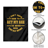 Funny Old Man Saying Gag Gift Garden Flag Dont Know How To Act My Age Grandpa Dad - Wonder Print Shop