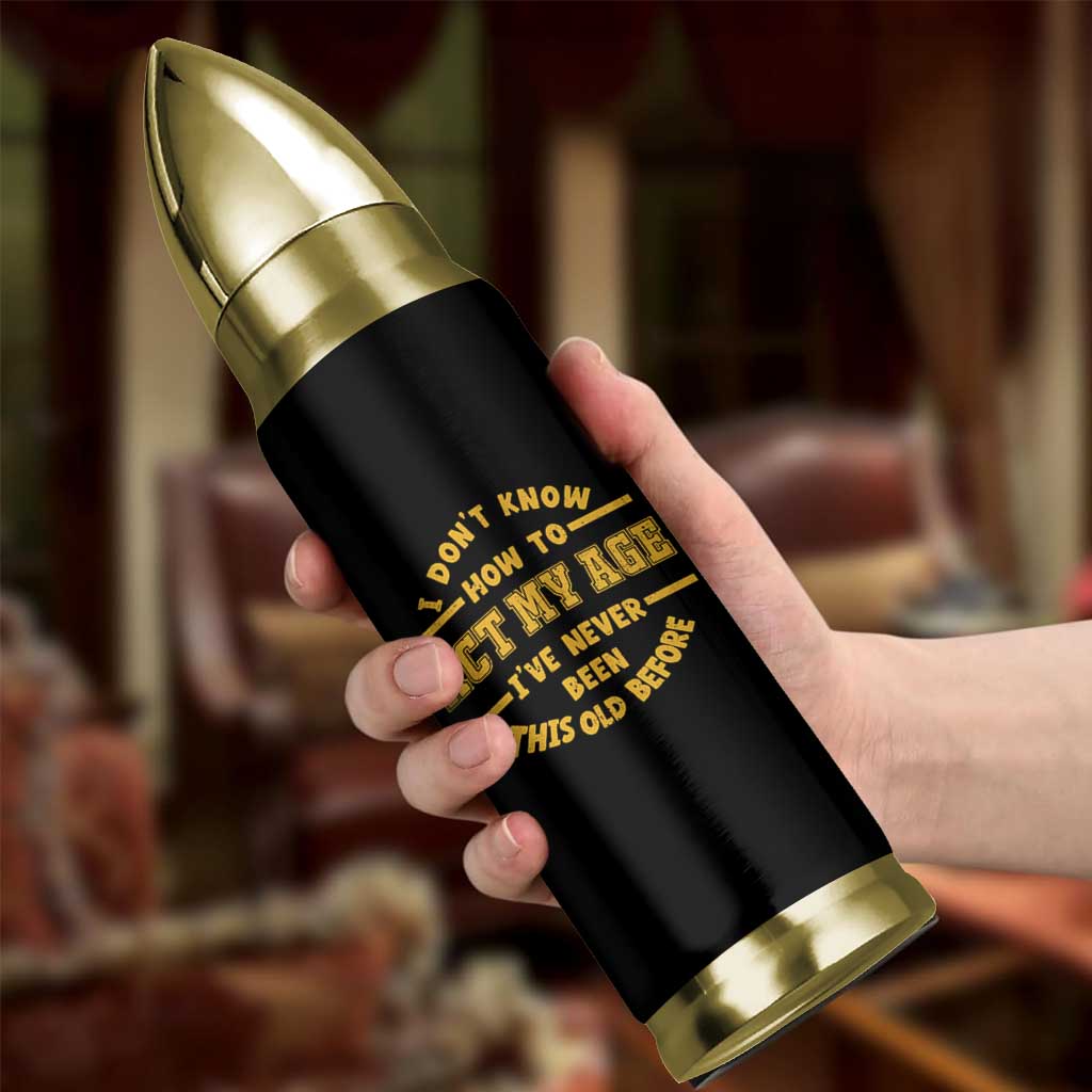 Funny Old Man Saying Gag Gift Bullet Tumbler Dont Know How To Act My Age Grandpa Dad - Wonder Print Shop