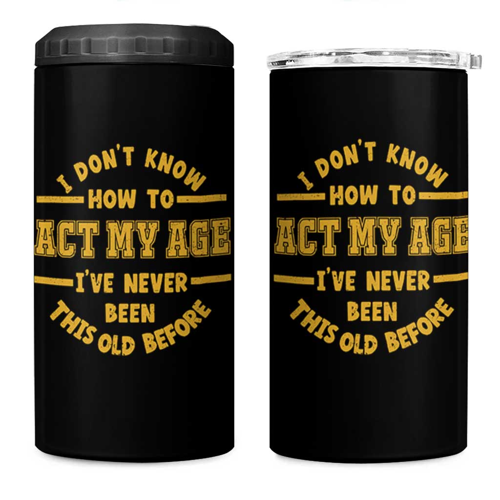 Funny Old Man Saying Gag Gift 4 in 1 Can Cooler Tumbler Dont Know How To Act My Age Grandpa Dad - Wonder Print Shop