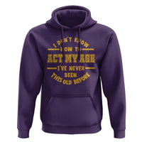Funny Old Man Saying Gag Gift Hoodie Dont Know How To Act My Age Grandpa Dad - Wonder Print Shop
