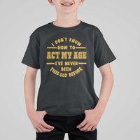 Funny Old Man Saying Gag Gift T Shirt For Kid Dont Know How To Act My Age Grandpa Dad - Wonder Print Shop