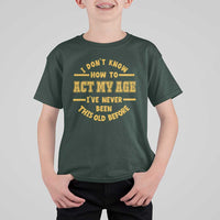 Funny Old Man Saying Gag Gift T Shirt For Kid Dont Know How To Act My Age Grandpa Dad - Wonder Print Shop