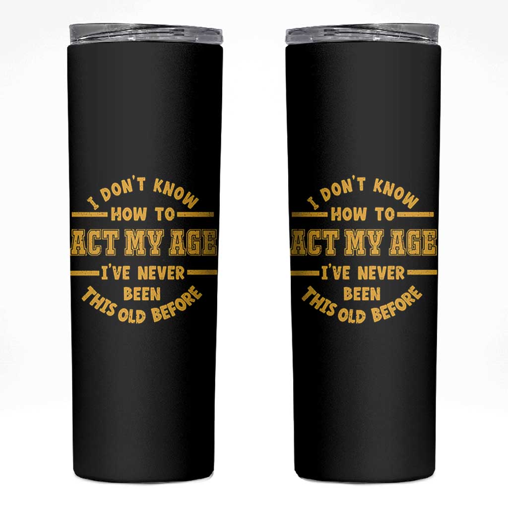 Funny Old Man Saying Gag Gift Skinny Tumbler Dont Know How To Act My Age Grandpa Dad - Wonder Print Shop