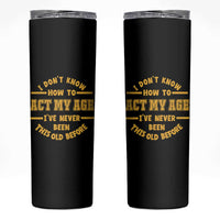 Funny Old Man Saying Gag Gift Skinny Tumbler Dont Know How To Act My Age Grandpa Dad - Wonder Print Shop