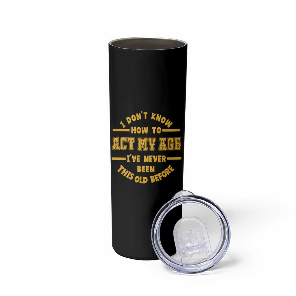 Funny Old Man Saying Gag Gift Skinny Tumbler Dont Know How To Act My Age Grandpa Dad - Wonder Print Shop