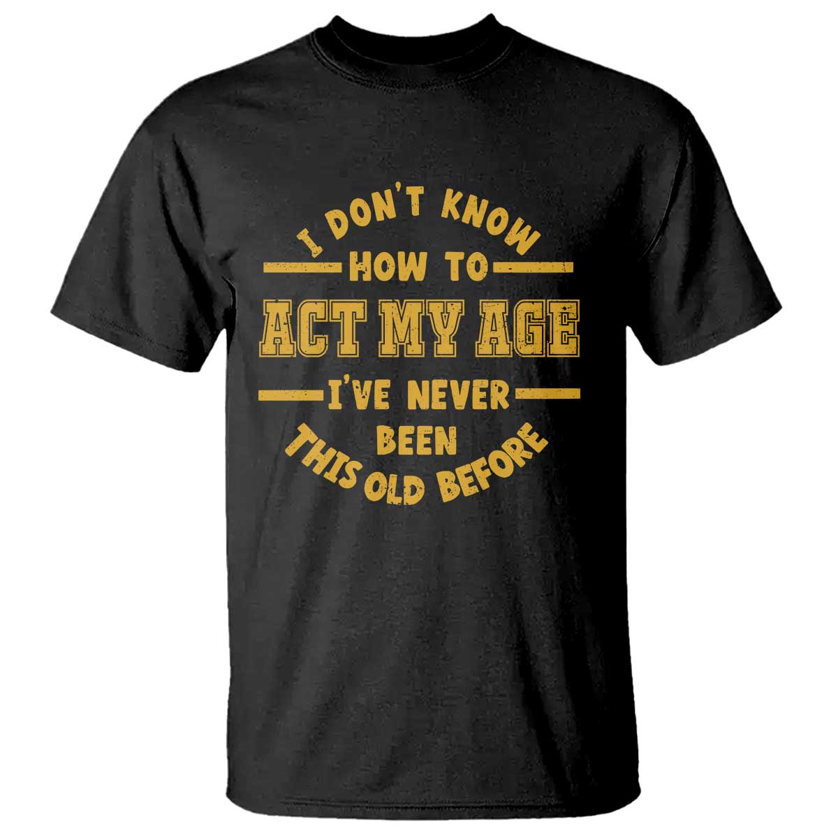 Funny Old Man Saying Gag Gift T Shirt Dont Know How To Act My Age Grandpa Dad - Wonder Print Shop