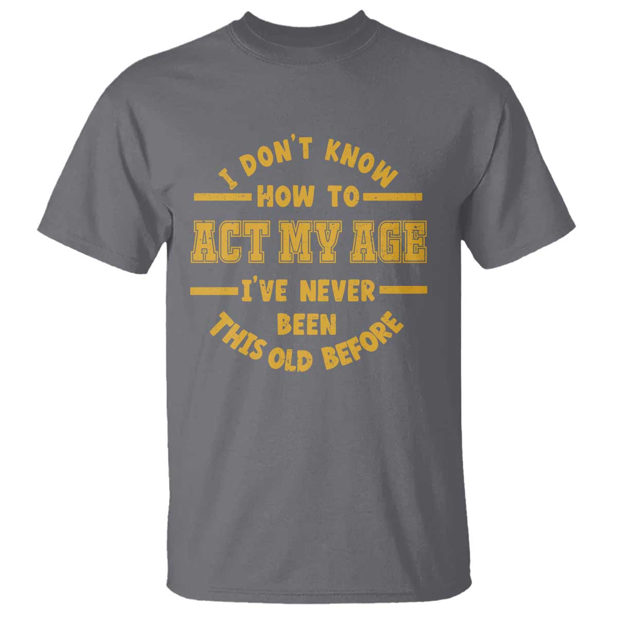 Funny Old Man Saying Gag Gift T Shirt Dont Know How To Act My Age Grandpa Dad - Wonder Print Shop