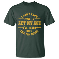 Funny Old Man Saying Gag Gift T Shirt Dont Know How To Act My Age Grandpa Dad - Wonder Print Shop