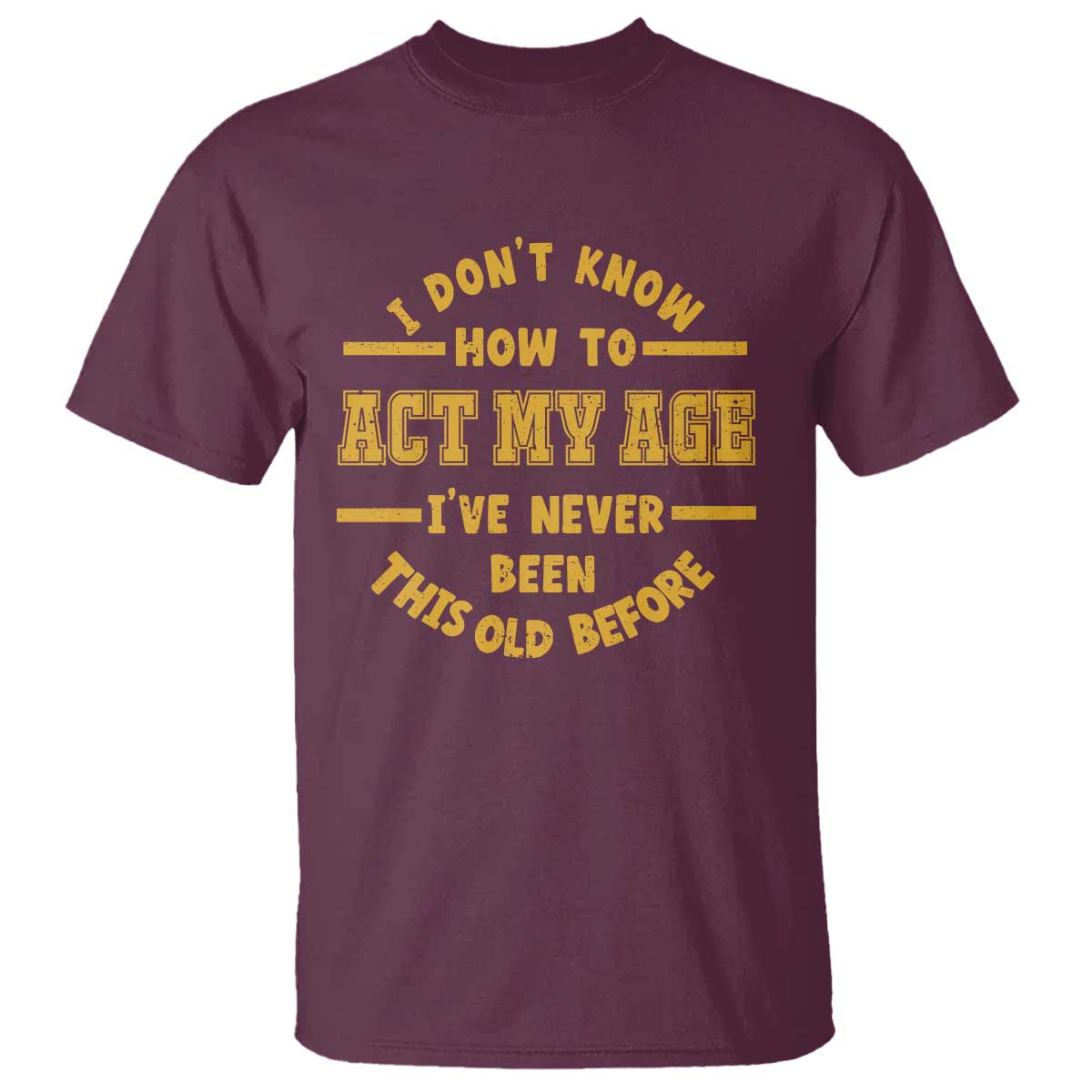 Funny Old Man Saying Gag Gift T Shirt Dont Know How To Act My Age Grandpa Dad - Wonder Print Shop