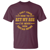 Funny Old Man Saying Gag Gift T Shirt Dont Know How To Act My Age Grandpa Dad - Wonder Print Shop