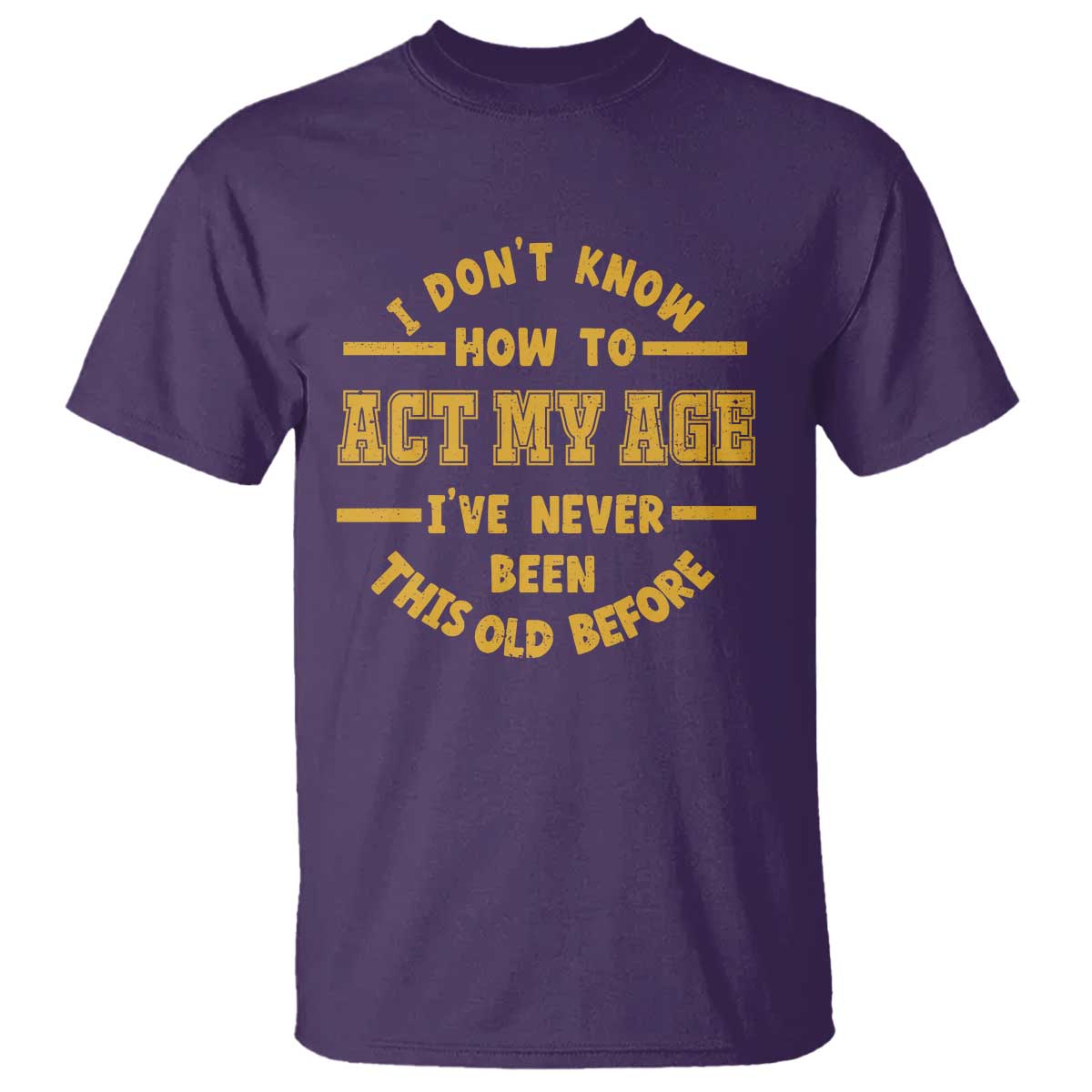 Funny Old Man Saying Gag Gift T Shirt Dont Know How To Act My Age Grandpa Dad - Wonder Print Shop