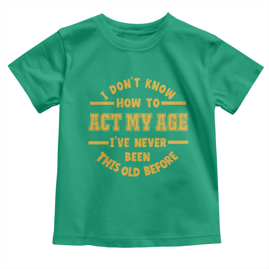 Funny Old Man Saying Gag Gift Toddler T Shirt Dont Know How To Act My Age Grandpa Dad - Wonder Print Shop