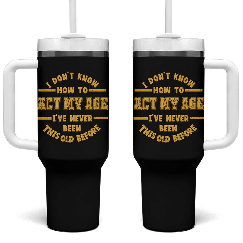 Funny Old Man Saying Gag Gift Tumbler With Handle Dont Know How To Act My Age Grandpa Dad - Wonder Print Shop