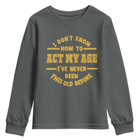 Funny Old Man Saying Gag Gift Youth Sweatshirt Dont Know How To Act My Age Grandpa Dad - Wonder Print Shop