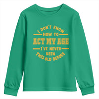 Funny Old Man Saying Gag Gift Youth Sweatshirt Dont Know How To Act My Age Grandpa Dad - Wonder Print Shop