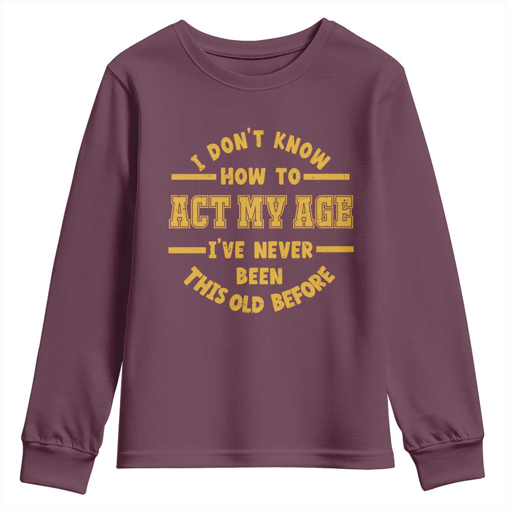 Funny Old Man Saying Gag Gift Youth Sweatshirt Dont Know How To Act My Age Grandpa Dad - Wonder Print Shop