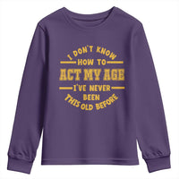 Funny Old Man Saying Gag Gift Youth Sweatshirt Dont Know How To Act My Age Grandpa Dad - Wonder Print Shop