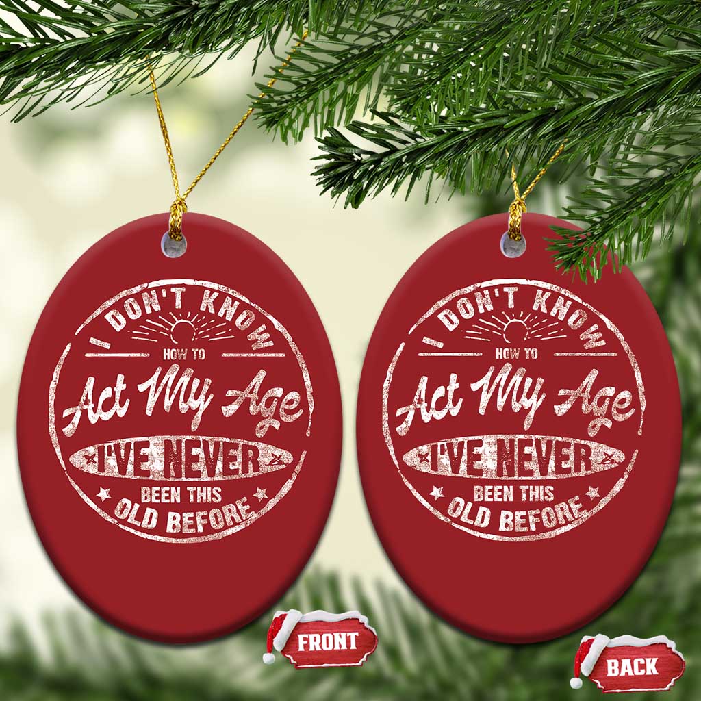 Dont Know How To Act My Age Christmas Ornament Vintage Funny Old Man Saying Gag Gift - Wonder Print Shop
