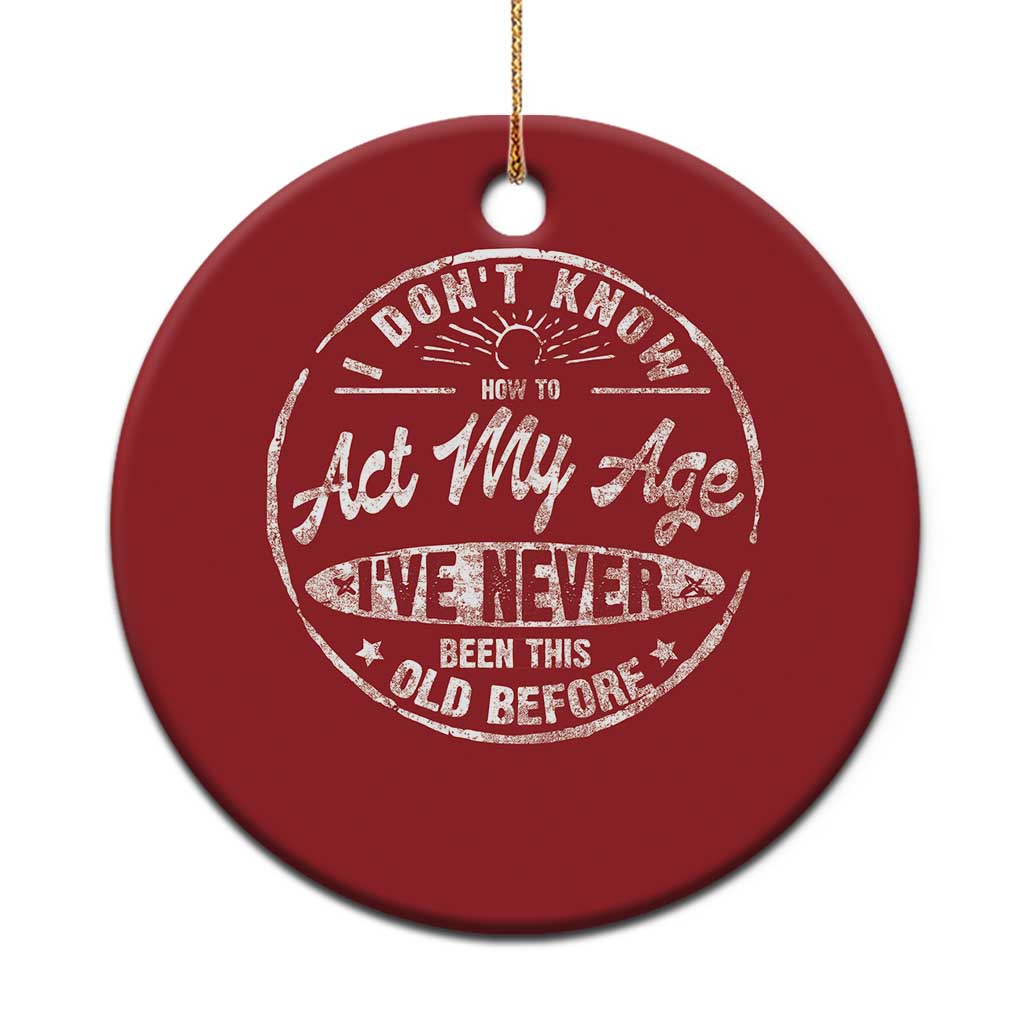 Dont Know How To Act My Age Christmas Ornament Vintage Funny Old Man Saying Gag Gift - Wonder Print Shop