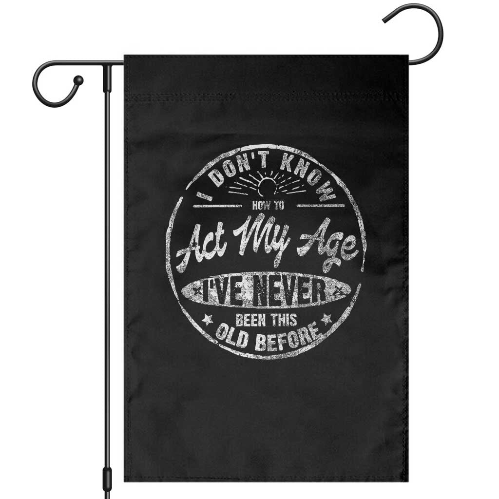 Dont Know How To Act My Age Garden Flag Vintage Funny Old Man Saying Gag Gift - Wonder Print Shop