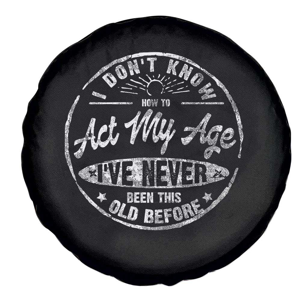 Dont Know How To Act My Age Spare Tire Cover Vintage Funny Old Man Saying Gag Gift - Wonder Print Shop