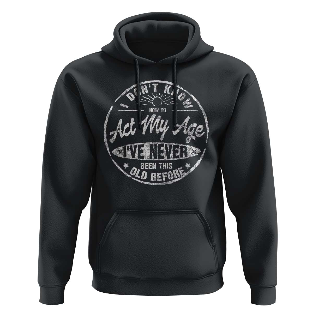 Dont Know How To Act My Age Hoodie Vintage Funny Old Man Saying Gag Gift - Wonder Print Shop