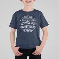 Dont Know How To Act My Age T Shirt For Kid Vintage Funny Old Man Saying Gag Gift - Wonder Print Shop