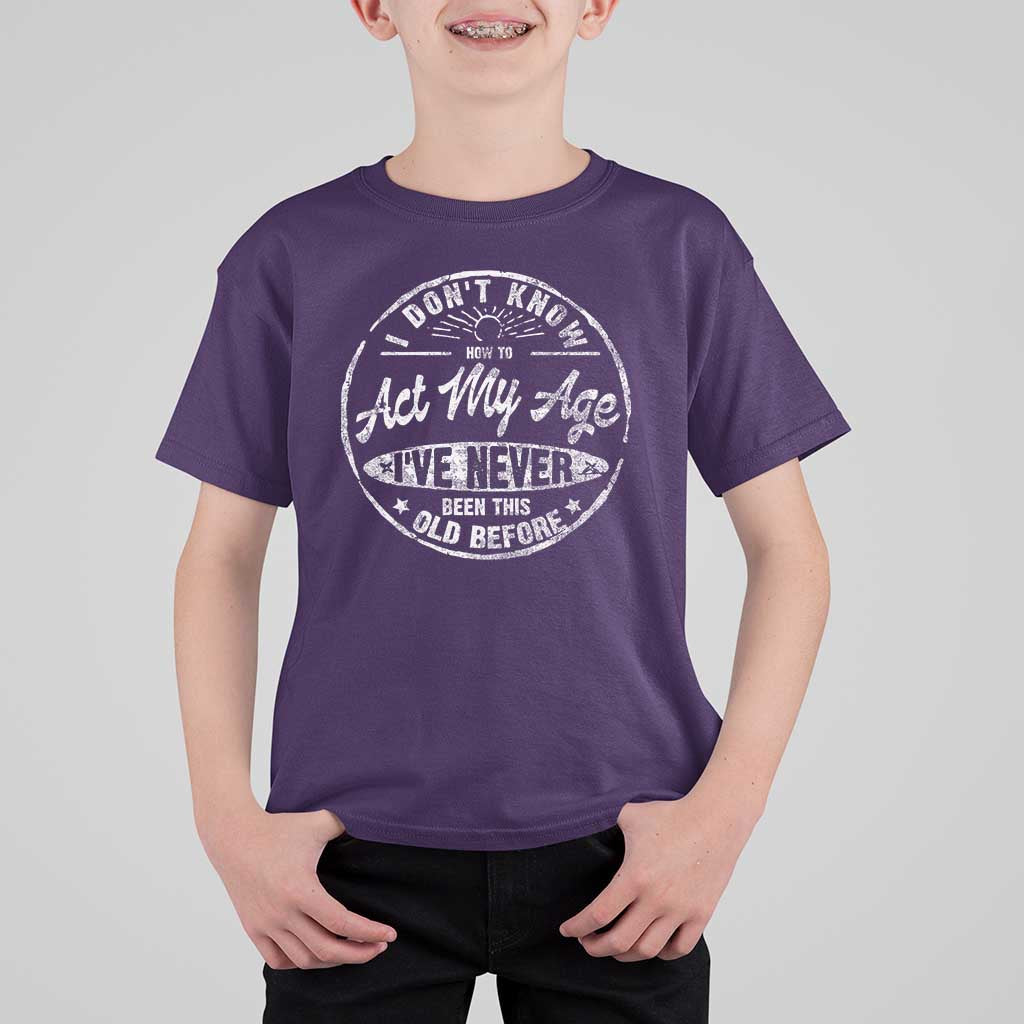 Dont Know How To Act My Age T Shirt For Kid Vintage Funny Old Man Saying Gag Gift - Wonder Print Shop
