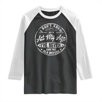 Dont Know How To Act My Age Raglan Shirt Vintage Funny Old Man Saying Gag Gift - Wonder Print Shop