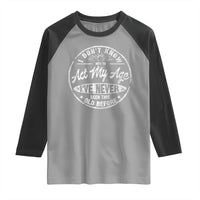 Dont Know How To Act My Age Raglan Shirt Vintage Funny Old Man Saying Gag Gift - Wonder Print Shop