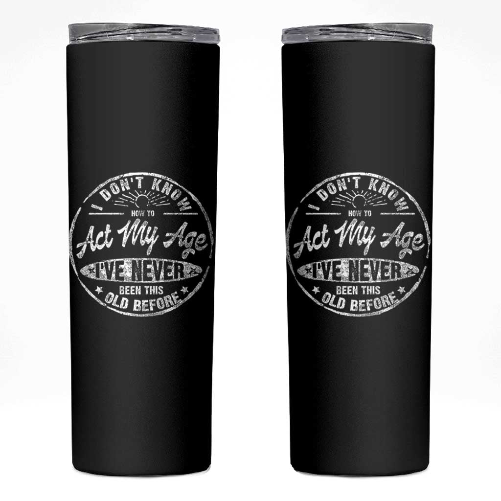 Dont Know How To Act My Age Skinny Tumbler Vintage Funny Old Man Saying Gag Gift - Wonder Print Shop