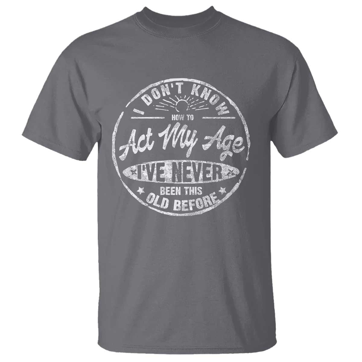 Dont Know How To Act My Age T Shirt Vintage Funny Old Man Saying Gag Gift - Wonder Print Shop