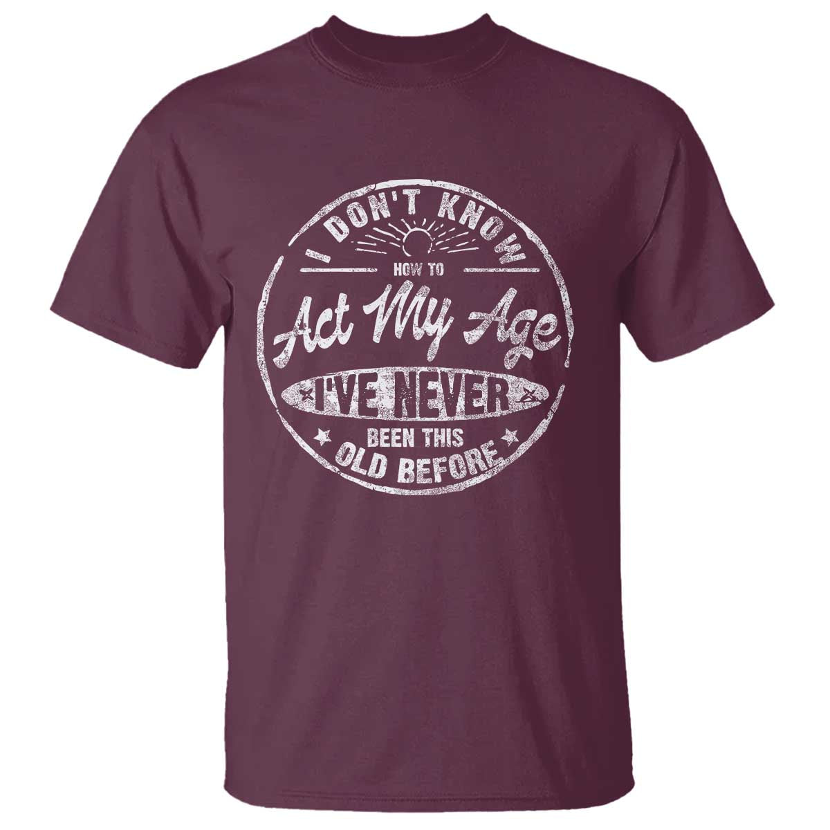 Dont Know How To Act My Age T Shirt Vintage Funny Old Man Saying Gag Gift - Wonder Print Shop