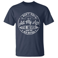 Dont Know How To Act My Age T Shirt Vintage Funny Old Man Saying Gag Gift - Wonder Print Shop