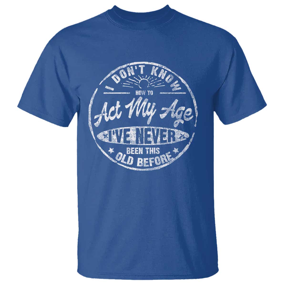 Dont Know How To Act My Age T Shirt Vintage Funny Old Man Saying Gag Gift - Wonder Print Shop