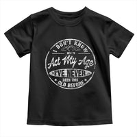 Dont Know How To Act My Age Toddler T Shirt Vintage Funny Old Man Saying Gag Gift - Wonder Print Shop