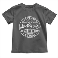 Dont Know How To Act My Age Toddler T Shirt Vintage Funny Old Man Saying Gag Gift - Wonder Print Shop