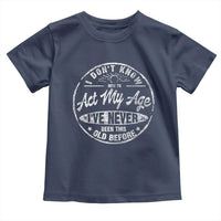 Dont Know How To Act My Age Toddler T Shirt Vintage Funny Old Man Saying Gag Gift - Wonder Print Shop