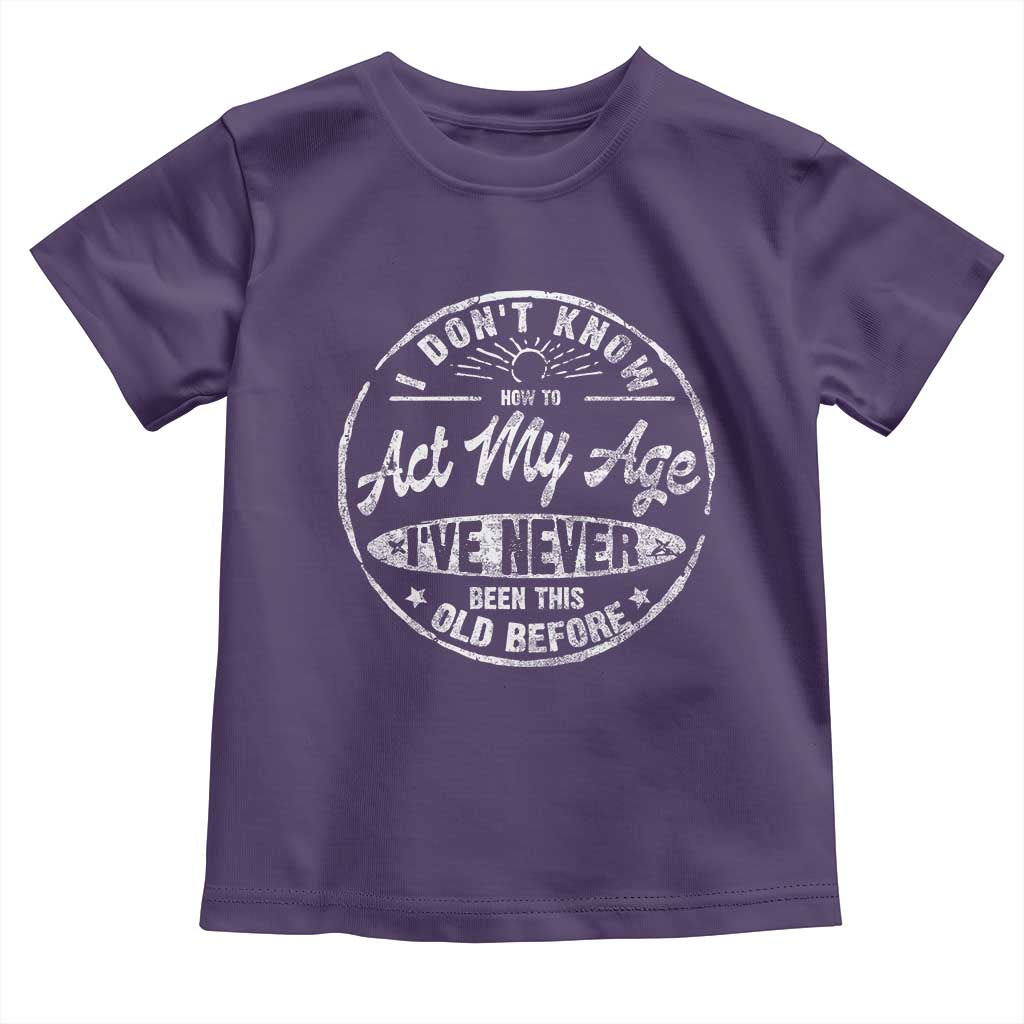 Dont Know How To Act My Age Toddler T Shirt Vintage Funny Old Man Saying Gag Gift - Wonder Print Shop