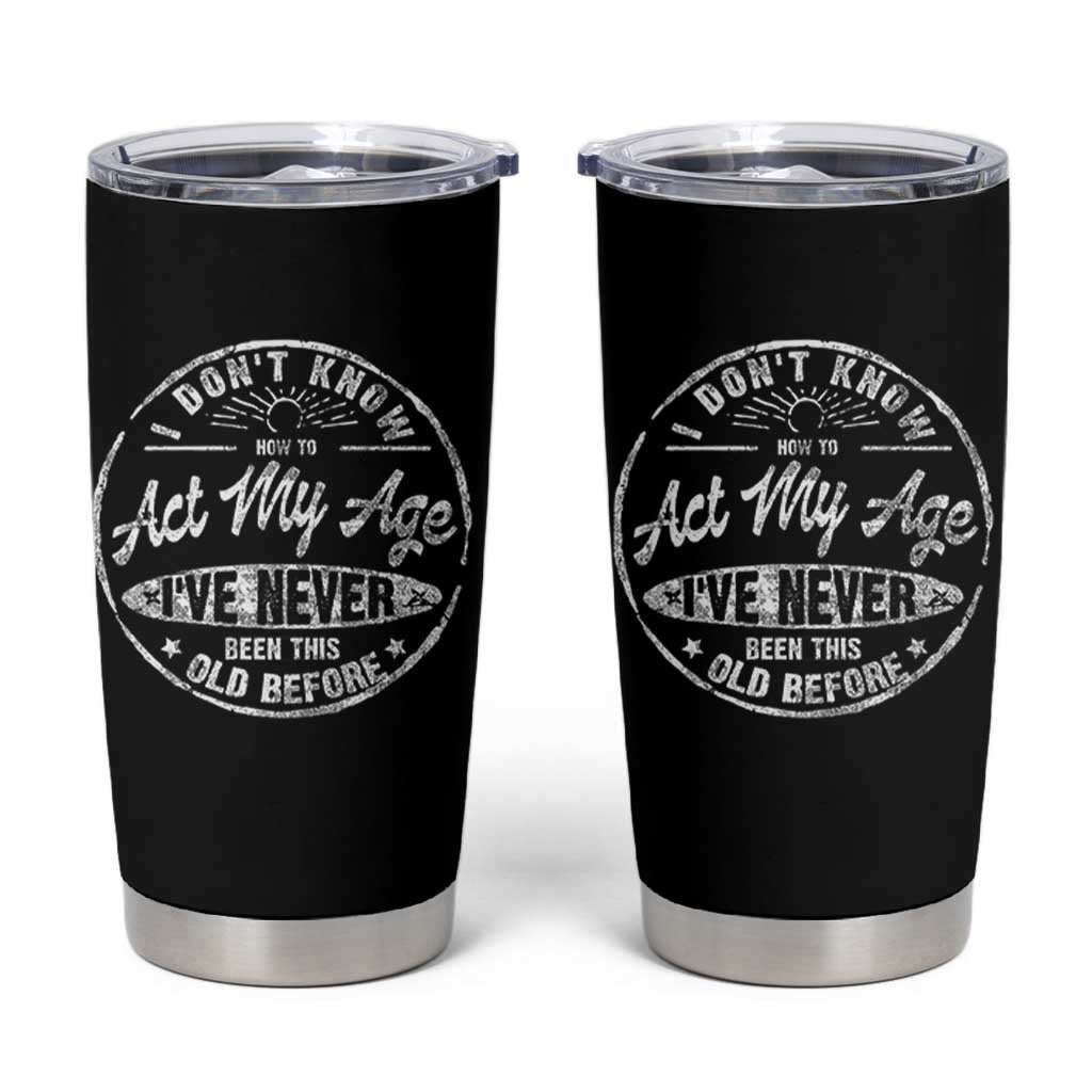 Dont Know How To Act My Age Tumbler Cup Vintage Funny Old Man Saying Gag Gift - Wonder Print Shop