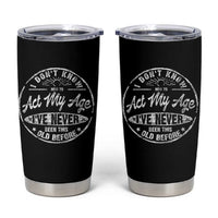 Dont Know How To Act My Age Tumbler Cup Vintage Funny Old Man Saying Gag Gift - Wonder Print Shop
