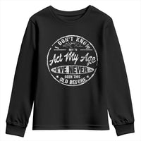 Dont Know How To Act My Age Youth Sweatshirt Vintage Funny Old Man Saying Gag Gift - Wonder Print Shop