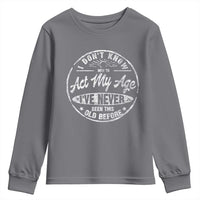 Dont Know How To Act My Age Youth Sweatshirt Vintage Funny Old Man Saying Gag Gift - Wonder Print Shop