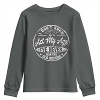 Dont Know How To Act My Age Youth Sweatshirt Vintage Funny Old Man Saying Gag Gift - Wonder Print Shop