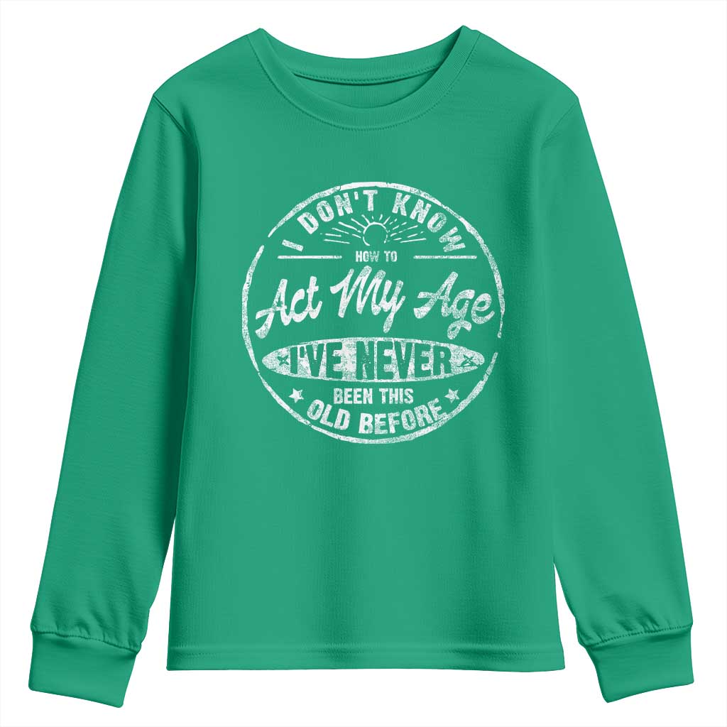Dont Know How To Act My Age Youth Sweatshirt Vintage Funny Old Man Saying Gag Gift - Wonder Print Shop